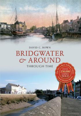 Carte Bridgwater & Around Through Time David C Bown