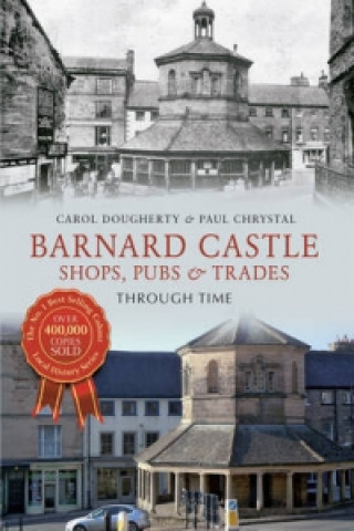 Kniha Barnard Castle Shops, Pubs & Trades Through Time Paul Chrystal