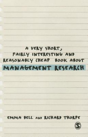 Carte Very Short, Fairly Interesting and Reasonably Cheap Book about Management Research Emma Bell & Richard Thorpe