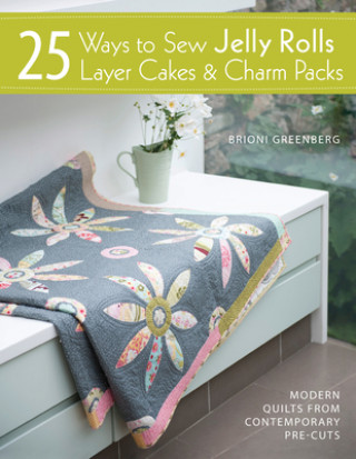Book 25 Ways to Sew Jelly Rolls, Layer Cakes and Charm Packs Brioni Greenberg