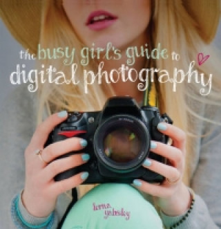Könyv Busy Girl's Guide to Digital Photography Lorna Yabsley