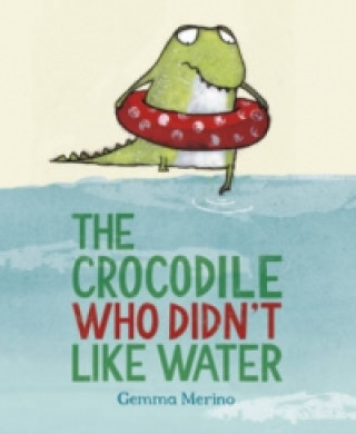 Книга Crocodile Who Didn't Like Water Gemma Merino