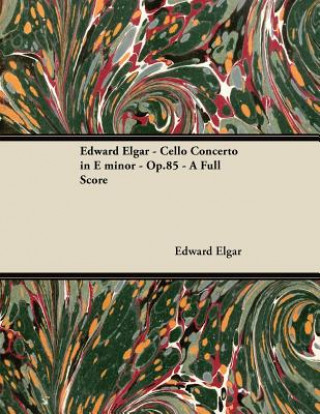 Kniha Edward Elgar - Cello Concerto in E Minor - Op.85 - A Full Sc Edward Elgar
