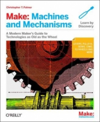 Книга Make: Machines and Mechanisms Christopher Palmer
