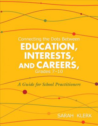 Kniha Connecting the Dots Between Education, Interests, and Careers, Grades 7-10 Sarah Klerk