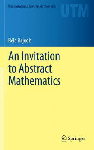 Carte Invitation to Abstract Mathematics Bela Bajnok