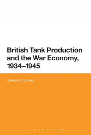 Книга British Tank Production and the War Economy, 1934-1945 Benjamin Coombs