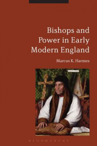 Kniha Bishops and Power in Early Modern England Marcus K Harmes