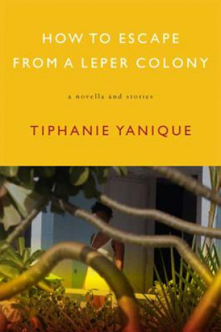Carte How To Escape From A Leper Colony Tiphanie Yanique