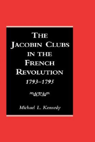 Könyv Jacobin Clubs in the French Revolution, 1793-1795 M A Kennedy
