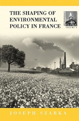 Könyv Shaping of Environmental Policy in France Joseph Szarka