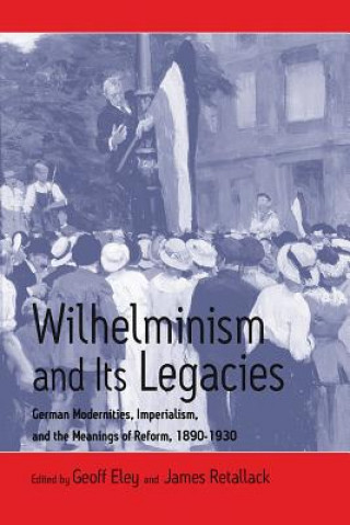 Kniha Wilhelminism and Its Legacies G Eley