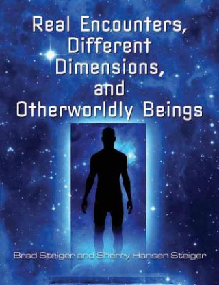 Kniha Real Encounters, Different Dimensions And Otherwordly Beings Brad Steiger
