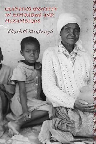 Kniha Crafting Identity in Zimbabwe and Mozambique Elizabeth MacGonagle