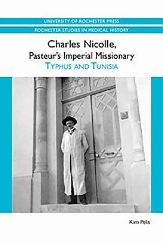 Könyv Charles Nicolle, Pasteur's Imperial Missionary Kim Pelis