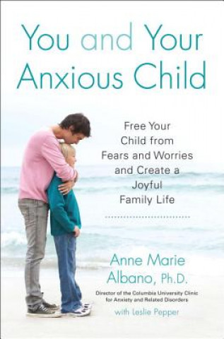Carte You and Your Anxious Child Anne Albano