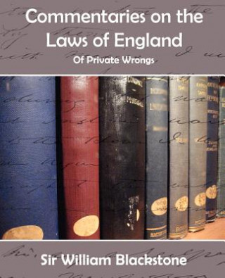 Carte Commentaries of the Laws of England (Private Wrongs) Knight Sir William Bla