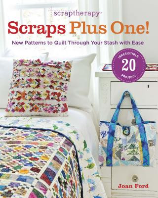 Carte ScrapTherapy Scraps Plus One!: New Patterns to Quilt Through Your Stash with Ease Joan Ford