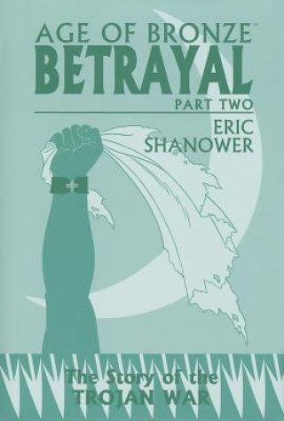 Carte Age of Bronze Volume 3.B: Betrayal Part 2 Eric Shanower