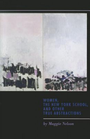 Livre Women, the New York School, and Other True Abstractions Maggie Nelson