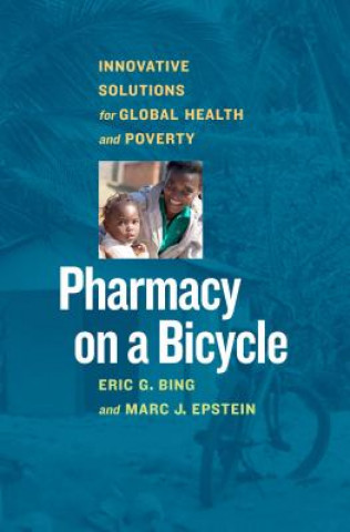 Книга Pharmacy on a Bicycle; Innovative Solutions for Global Health and Poverty Eric G  Bing