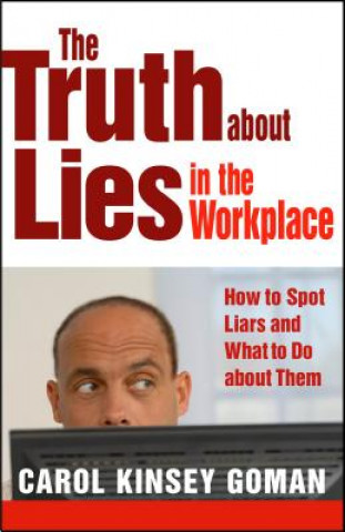 Kniha Truth about Lies in the Workplace: How to Spot Liars and What to Do About Them Carol Kinsey Goman