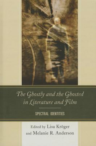 Livre Ghostly and the Ghosted in Literature and Film Lisa B Kroger