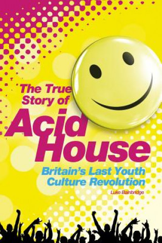 Книга Acid House: The True Story Luke Bainbridge