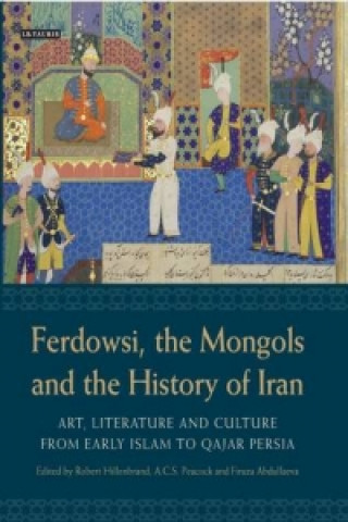 Knjiga Ferdowsi, the Mongols and the History of Iran Robert Hillenbrand