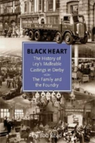 Книга Blackheart: The History of Leys Malleable Castings in Derby. The Family and the Foundry Bob Read