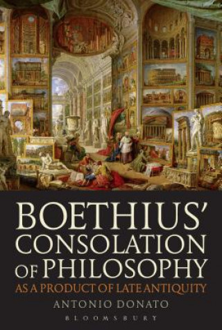 Könyv Boethius' Consolation of Philosophy as a Product of Late Antiquity Antonio Donato