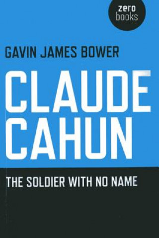 Könyv Claude Cahun - The Soldier with No Name Gavin Bower
