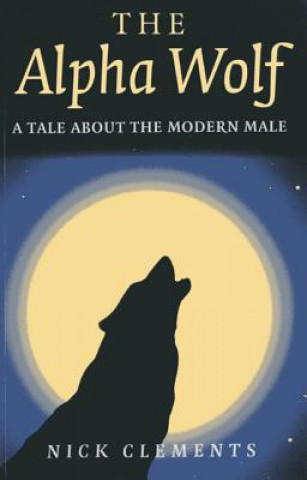 Knjiga Alpha Wolf, The - A tale about the modern male Nick Clements
