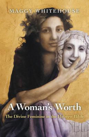 Knjiga Woman`s Worth, A - The Divine Feminine in the Hebrew Bible Maggy Whitehouse