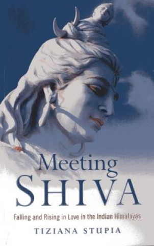 Kniha Meeting Shiva - Falling and Rising in Love in the Indian Himalayas Tiziana Stupia