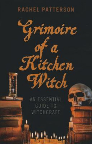 Könyv Grimoire of a Kitchen Witch - An essential guide to Witchcraft Rachel Patterson