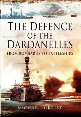Carte Defence of the Dardanelles: From Bombards to Battleships Michael Forrest