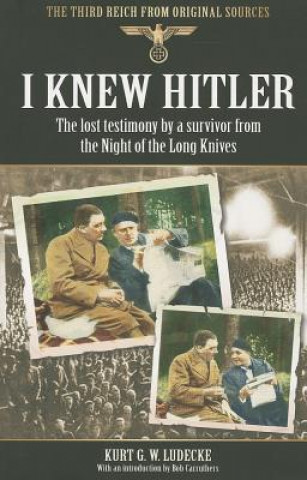 Carte I Knew Hitler: The Lost Testimony by a Survivor from the Night of the Long Knives Kurt G W Ludecke