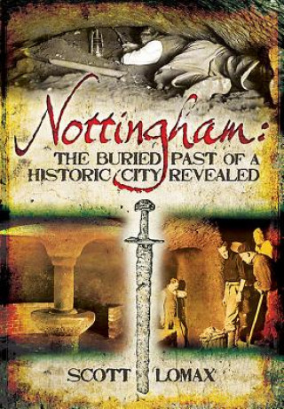Kniha Nottingham: The Buried Past of a Historic City Revealed Scott Lomax