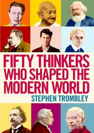 Carte Fifty Thinkers Who Shaped the Modern World Stephen (Author) Trombley