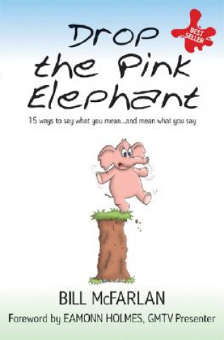 Kniha Drop the Pink Elephant - 15 Ways to Say What You Mean....and Mean What You Say (Mass Market Paperback) Bill McFarlan