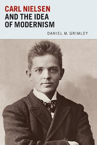 Könyv Carl Nielsen and the Idea of Modernism Daniel M Grimley