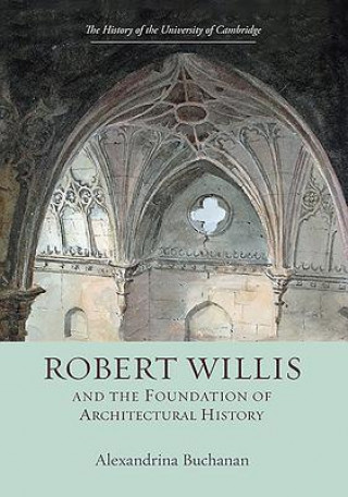 Carte Robert Willis (1800-1875)  and the Foundation of Architectur Alexandrina Buchanan