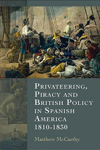 Kniha Privateering, Piracy and British Policy in Spanish America, Matthew McCarthy