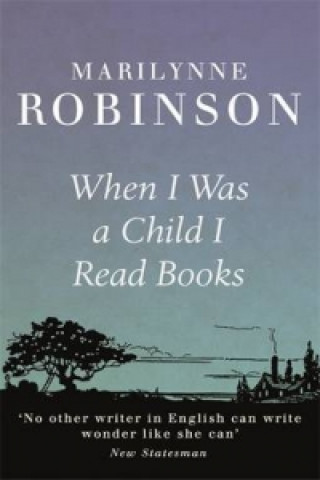 Kniha When I Was A Child I Read Books Marilynne Robinson