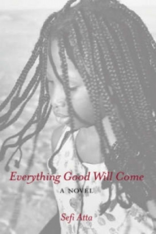 Könyv Everything Good Will Come Sefi Atta