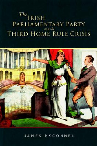 Kniha Irish Parliamentary Party and the Third Home Rule Crisis James McConnel