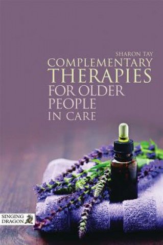 Kniha Complementary Therapies for Older People in Care Sharon Tay