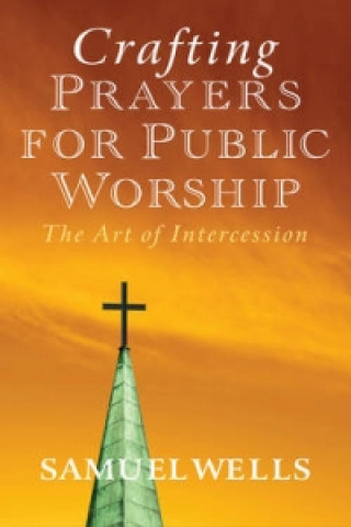 Kniha Crafting Prayers for Public Worship Samuel Wells