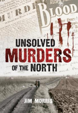 Könyv Unsolved Murders of the North Jim Morris